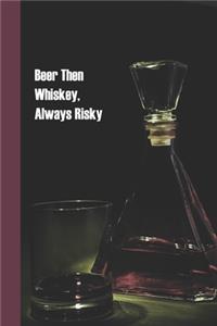 Beer then Whiskey, Always Risky