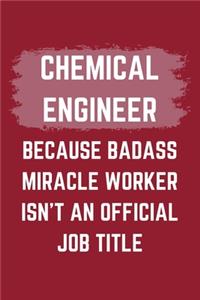 Chemical Engineer Because Badass Miracle Worker Isn't An Official Job Title