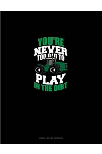 You're Never Too Old To Play In The Dirt