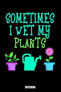 Sometimes I Wet My Plants Notebook