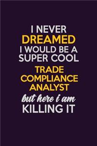 I Never Dreamed I Would Be A Super cool Trade Compliance Analyst But Here I Am Killing It