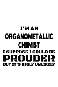 I'm An Organometallic Chemist I Suppose I Could Be Prouder But It's Highly Unlikely