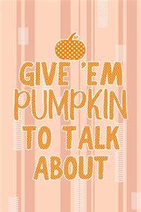 Give 'Em Pumpkin To Talk About