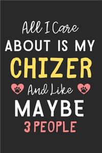 All I care about is my Chizer and like maybe 3 people: Lined Journal, 120 Pages, 6 x 9, Funny Chizer Dog Gift Idea, Black Matte Finish (All I care about is my Chizer and like maybe 3 people Journal)