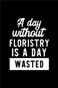 A Day Without Floristry Is A Day Wasted