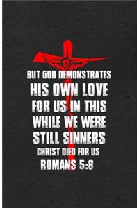 But God Demonstrates His Own Love for Us in This While We Were Still Sinners Christ Died for Us Romans 5