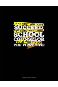 If At First You Don't Succeed Try Doing What Your School Counselor Told You To Do The First Time
