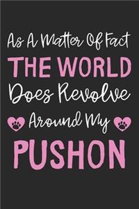 As A Matter Of Fact The World Does Revolve Around My Pushon