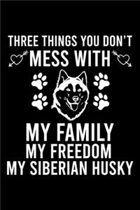 Three Things You Don't Mess With My Family My Freedom My Siberian Husky