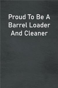 Proud To Be A Barrel Loader And Cleaner