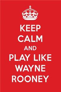 Keep Calm and Play Like Wayne Rooney: Wayne Rooney Designer Notebook