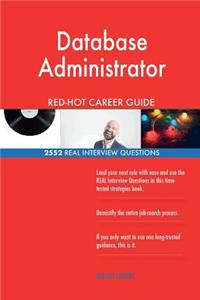 Database Administrator RED-HOT Career Guide; 2552 REAL Interview Questions