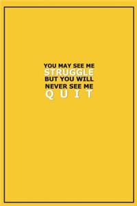 You May See Me Struggle But You Will Never See Me Quit