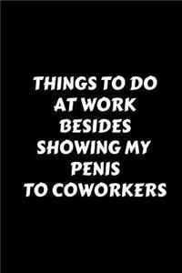 Things To Do At Work Besides Showing My Penis To Coworkers