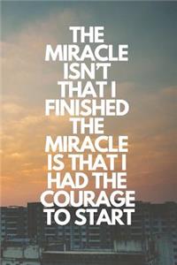 The Miracle Isn't That I Finished. the Miracle Is That I Had the Courage to Start