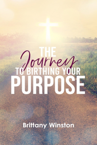 The Journey to Birthing Your Purpose