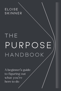 Purpose Handbook: A Beginner's Guide to Figuring Out What You're Here to Do
