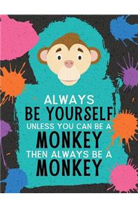 Always Be Yourself Unless You Can Be a Monkey Then Always Be a Monkey