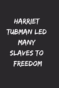 Harriet Tubman led many slaves to freedom
