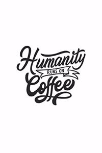 Humanity Runs on Coffee