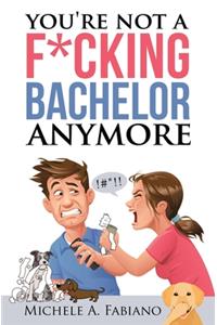 You're Not a Fucking Bachelor Anymore