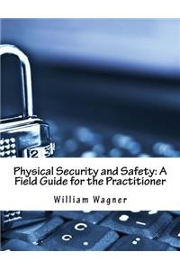 Physical Security and Safety: A Field Guide for the Practitioner