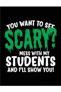 You Want To See Scary? Mess With My Students And I'll Show You!