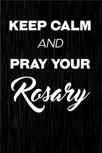 Keep Calm And Pray Your Rosary
