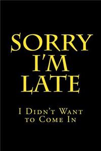Sorry I'm Late - I Didn't Want to Come In