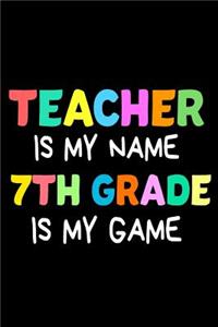 Teacher Is My Name 7th Grade Is My Game: Funny Seventh Grade Teacher's Gift Sketchbook