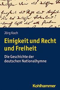 Einigkeit Und Recht Und Freiheit: Die Geschichte Der Deutschen Nationalhymne