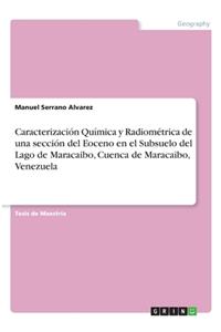 Caracterización Química y Radiométrica de una sección del Eoceno en el Subsuelo del Lago de Maracaibo, Cuenca de Maracaibo, Venezuela