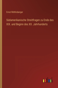 Südamerikanische Streitfragen zu Ende des XIX. und Beginn des XX. Jahrhunderts