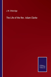 Life of the Rev. Adam Clarke