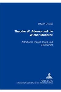 Theodor W. Adorno und die Wiener Moderne: Aesthetische Theorie, Politik und Gesellschaft