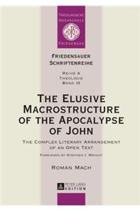 Elusive Macrostructure of the Apocalypse of John: The Complex Literary Arrangement of an Open Text