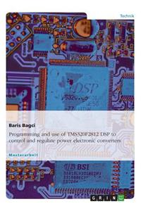 Programming and use of TMS320F2812 DSP to control and regulate power electronic converters