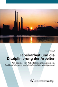 Fabrikarbeit und die Disziplinierung der Arbeiter