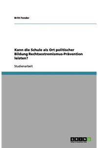Kann die Schule als Ort politischer Bildung Rechtsextremismus-Prävention leisten?