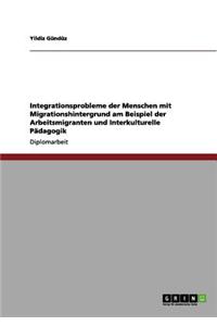 Integrationsprobleme der Menschen mit Migrationshintergrund am Beispiel der Arbeitsmigranten und Interkulturelle Pädagogik