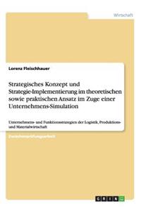 Strategisches Konzept und Strategie-Implementierung im theoretischen sowie praktischen Ansatz im Zuge einer Unternehmens-Simulation: Unternehmens- und Funktionsstrategien der Logistik, Produktions- und Materialwirtschaft