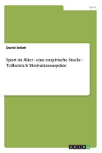 Sport im Alter - eine empirische Studie - Teilbereich Motivationsaspekte