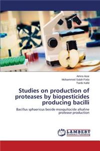 Studies on production of proteases by biopesticides producing bacilli