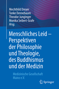 Menschliches Leid - Perspektiven Der Philosophie Und Theologie, Des Buddhismus Und Der Medizin