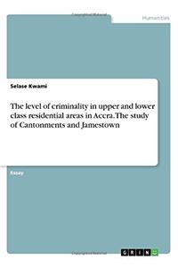 The level of criminality in upper and lower class residential areas in Accra. The study of Cantonments and Jamestown