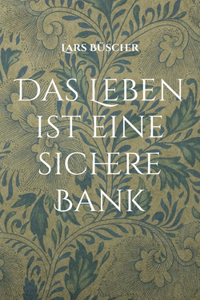 Leben ist eine sichere Bank