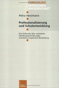 Professionalisierung Und Schulentwicklung: Eine Fallstudie Uber Veranderte Handlungsanforderungen Und Deren Kooperative Bearbeitung
