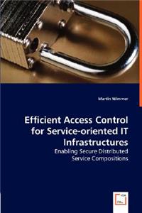 Efficient Access Control for Service-oriented IT Infrastructures - Enabling Secure Distributed: Enabling Secure Distributed Service Compositions