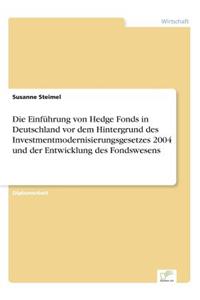 Einführung von Hedge Fonds in Deutschland vor dem Hintergrund des Investmentmodernisierungsgesetzes 2004 und der Entwicklung des Fondswesens