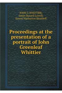 Proceedings at the presentation of a portrait of John Greenleaf Whittier